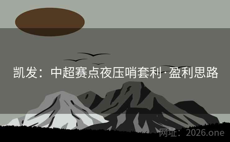 凯发：中超赛点夜压哨套利·盈利思路  第1张