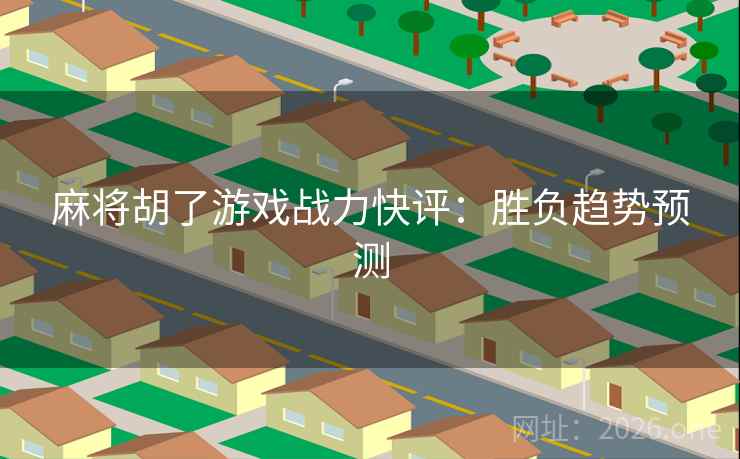 麻将胡了游戏战力快评：胜负趋势预测  第2张