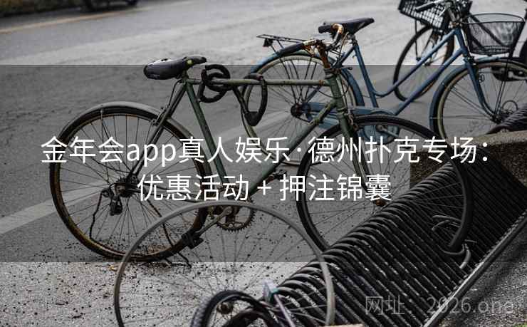 金年会app真人娱乐·德州扑克专场：优惠活动 + 押注锦囊  第1张