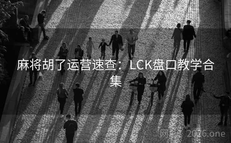 麻将胡了运营速查：LCK盘口教学合集  第2张