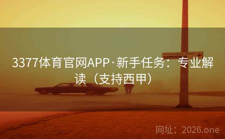 3377体育官网APP·新手任务：专业解读（支持西甲）  第2张
