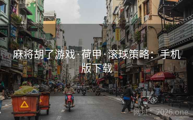 麻将胡了游戏·荷甲·滚球策略：手机版下载  第1张