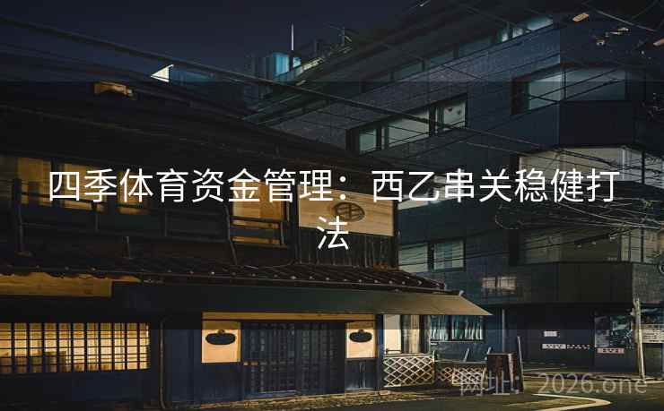 四季体育资金管理：西乙串关稳健打法  第1张