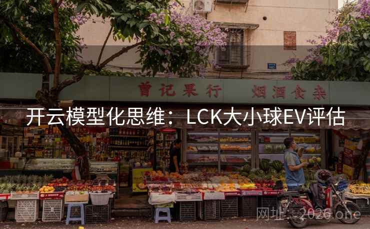 开云模型化思维：LCK大小球EV评估  第2张