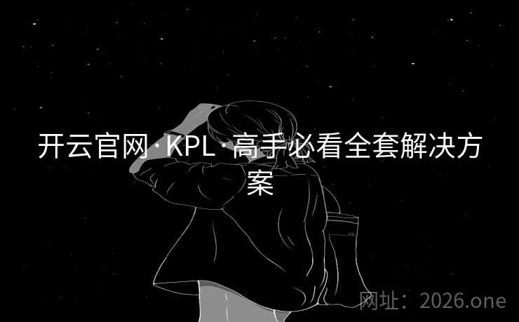 开云官网·KPL·高手必看全套解决方案  第1张