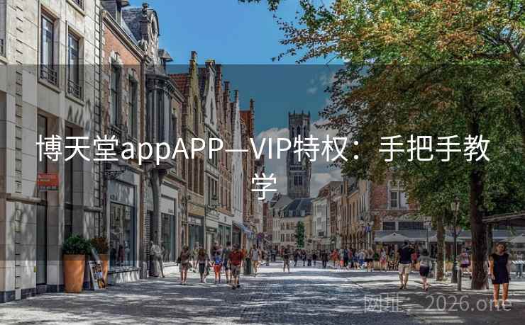 博天堂appAPP—VIP特权：手把手教学  第1张