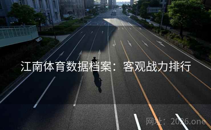 江南体育数据档案：客观战力排行  第2张