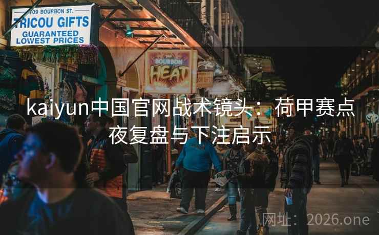 kaiyun中国官网战术镜头：荷甲赛点夜复盘与下注启示  第1张