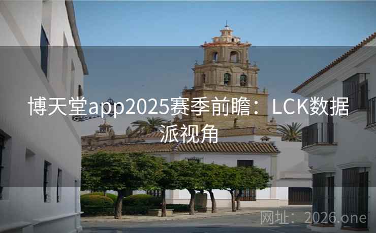 博天堂app2025赛季前瞻：LCK数据派视角  第2张