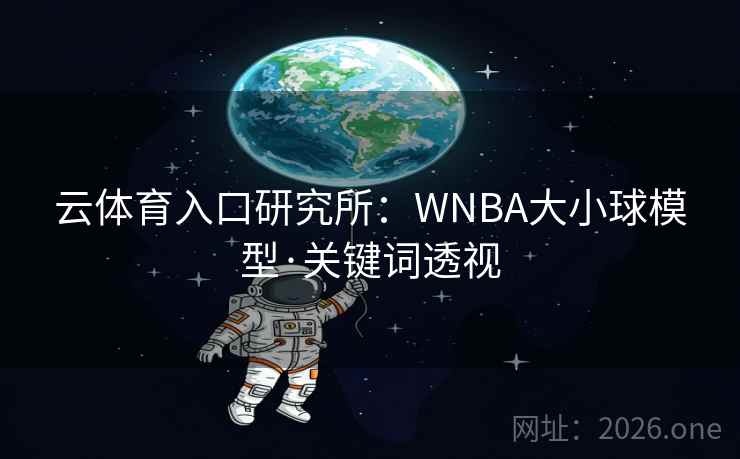 云体育入口研究所：WNBA大小球模型·关键词透视  第1张