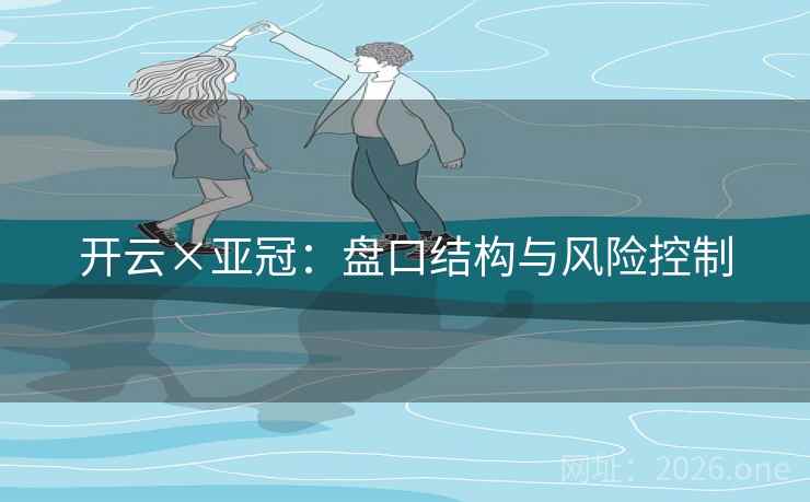 开云×亚冠：盘口结构与风险控制  第2张