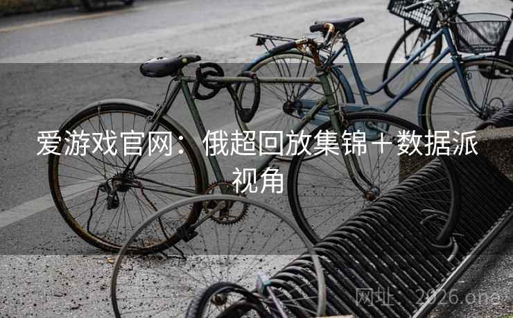 爱游戏官网：俄超回放集锦＋数据派视角  第2张