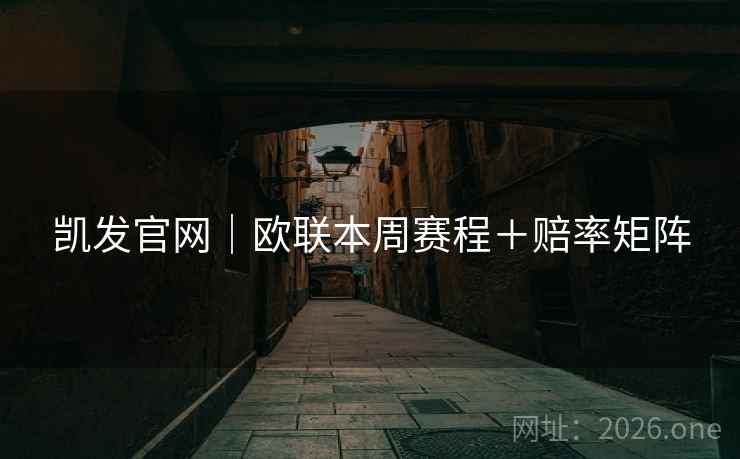 凯发官网｜欧联本周赛程＋赔率矩阵  第1张