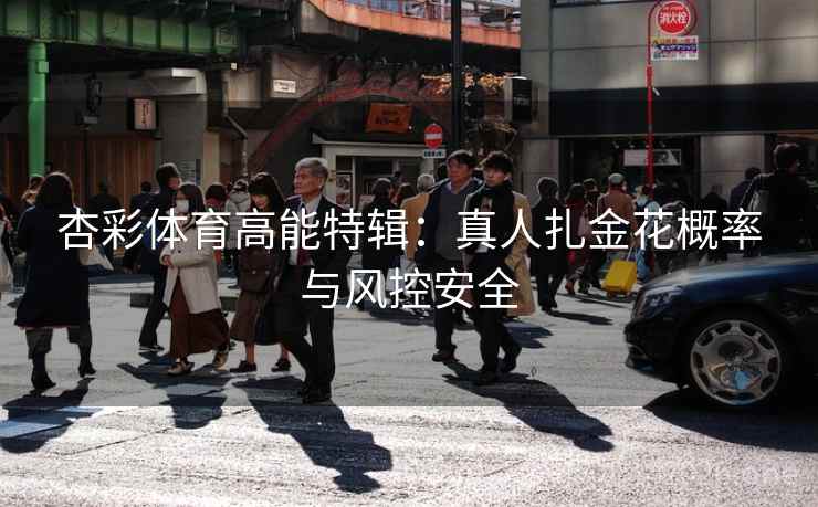 杏彩体育高能特辑：真人扎金花概率与风控安全  第2张