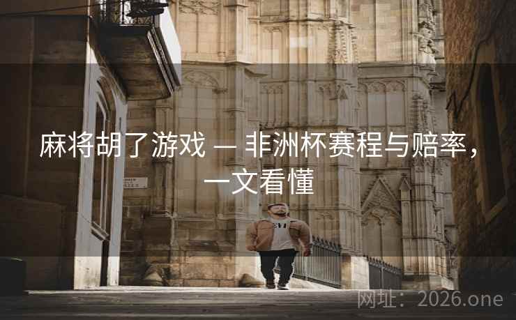 麻将胡了游戏 — 非洲杯赛程与赔率，一文看懂  第1张