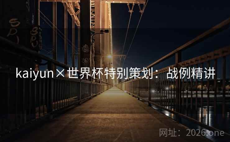 kaiyun×世界杯特别策划：战例精讲  第2张