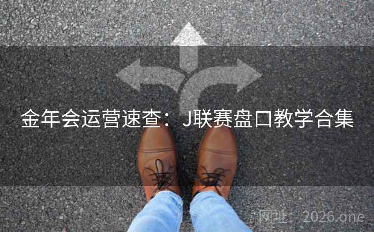 金年会运营速查：J联赛盘口教学合集  第1张