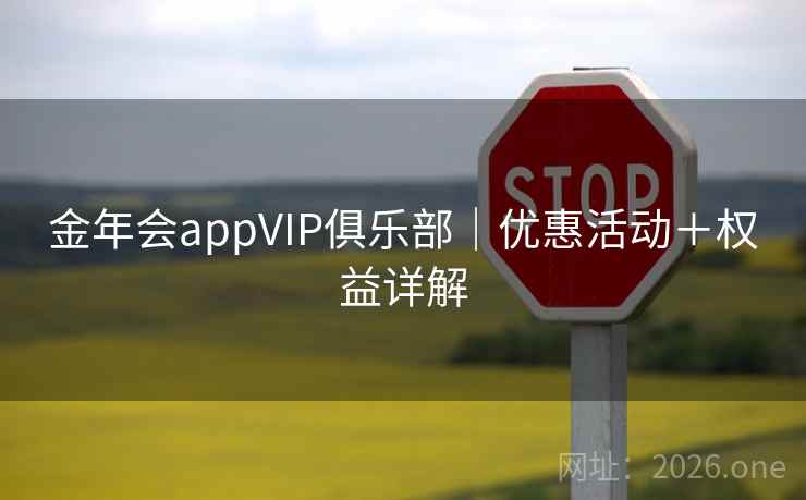 金年会appVIP俱乐部｜优惠活动＋权益详解  第2张