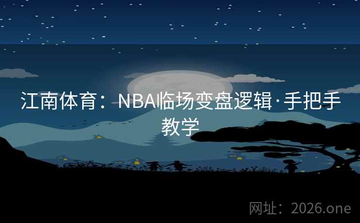 江南体育：NBA临场变盘逻辑·手把手教学  第2张