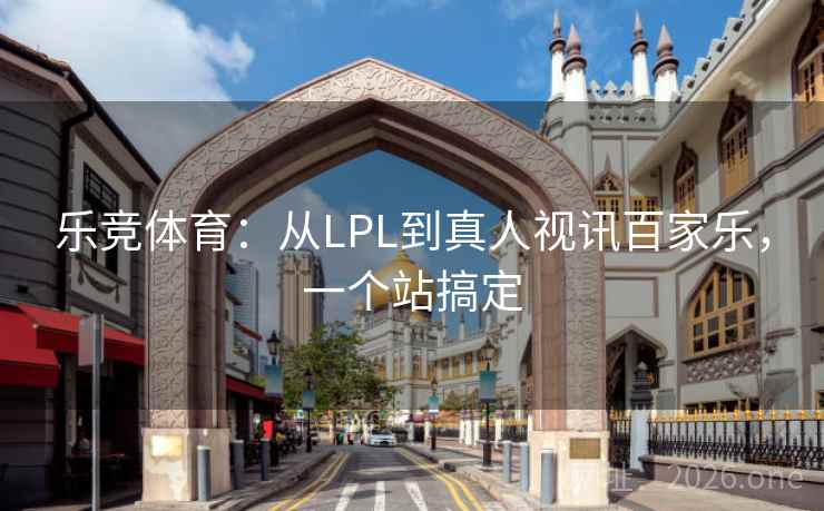 乐竞体育：从LPL到真人视讯百家乐，一个站搞定  第1张
