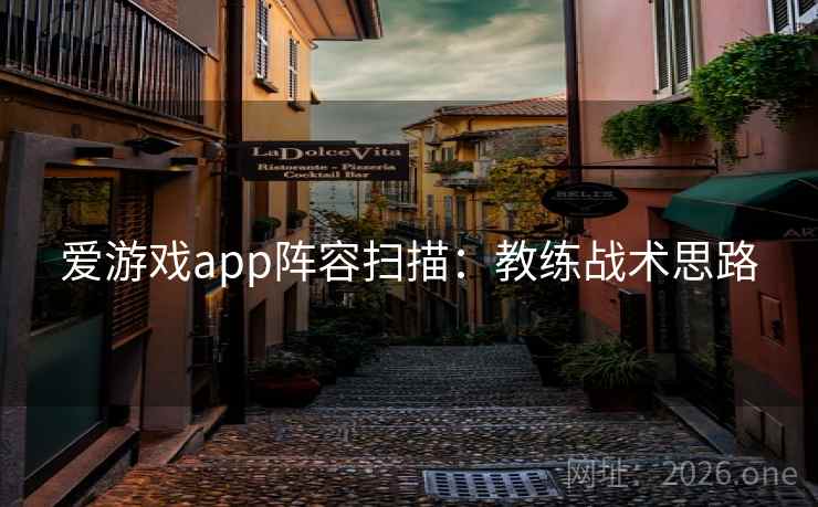 爱游戏app阵容扫描：教练战术思路  第1张