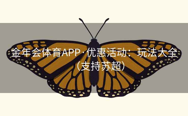 金年会体育APP·优惠活动：玩法大全（支持苏超）  第2张