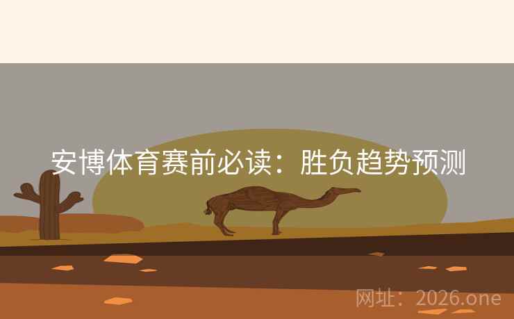 安博体育赛前必读：胜负趋势预测  第1张