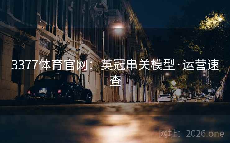 3377体育官网：英冠串关模型·运营速查  第1张