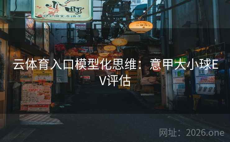 云体育入口模型化思维：意甲大小球EV评估  第1张