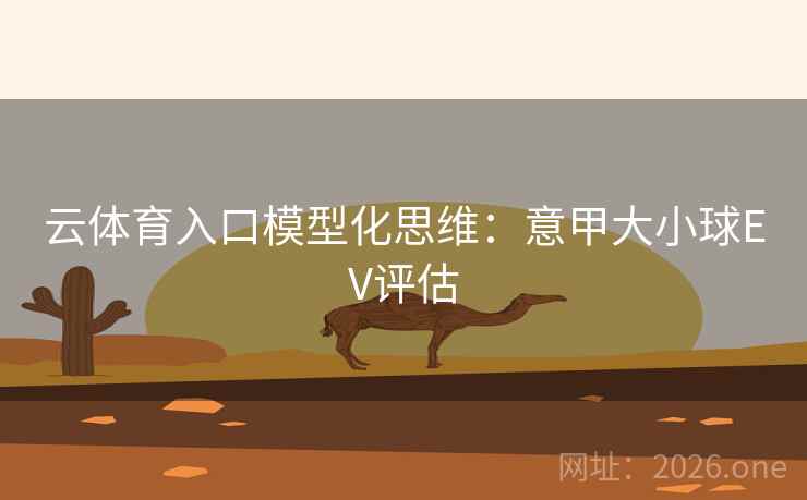 云体育入口模型化思维：意甲大小球EV评估  第2张
