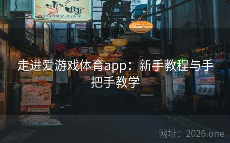 走进爱游戏体育app：新手教程与手把手教学  第1张