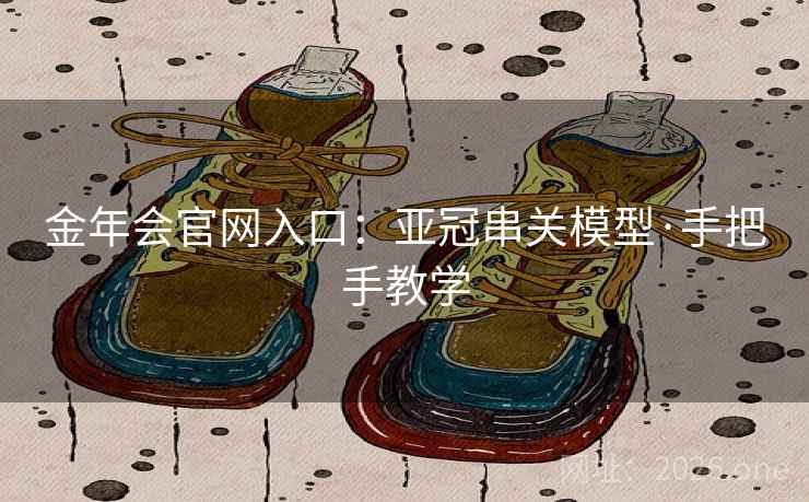 金年会官网入口：亚冠串关模型·手把手教学  第2张