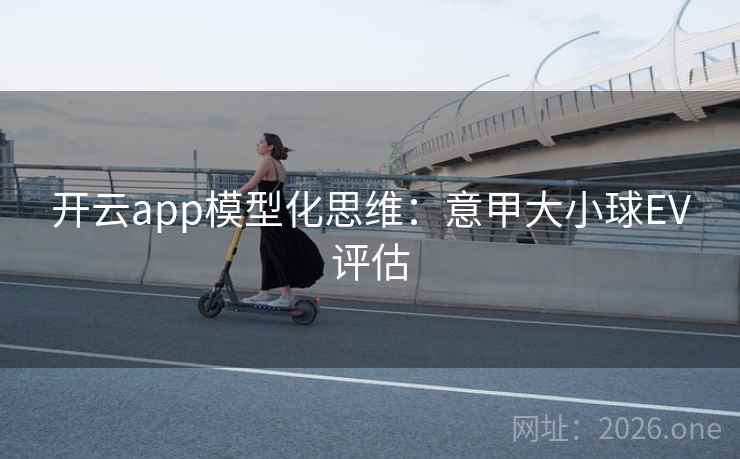 开云app模型化思维：意甲大小球EV评估  第2张