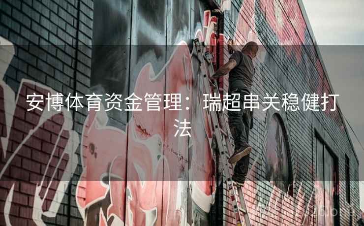 安博体育资金管理：瑞超串关稳健打法  第2张