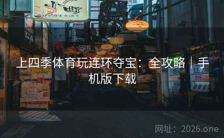 上四季体育玩连环夺宝：全攻略｜手机版下载  第2张