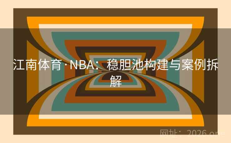 江南体育·NBA：稳胆池构建与案例拆解  第1张