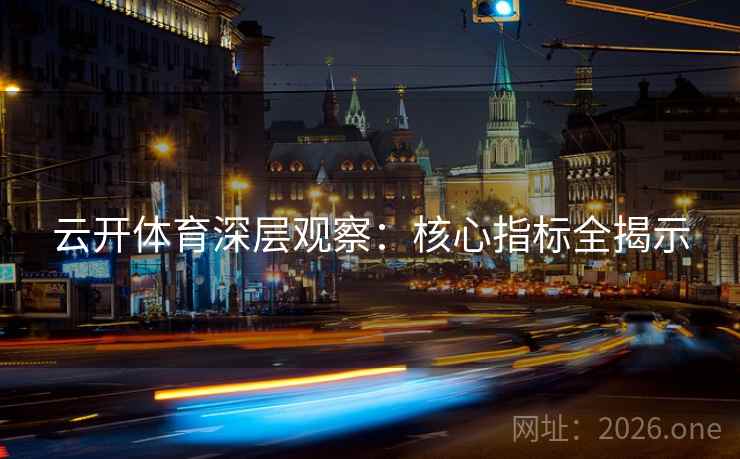 云开体育深层观察：核心指标全揭示  第1张