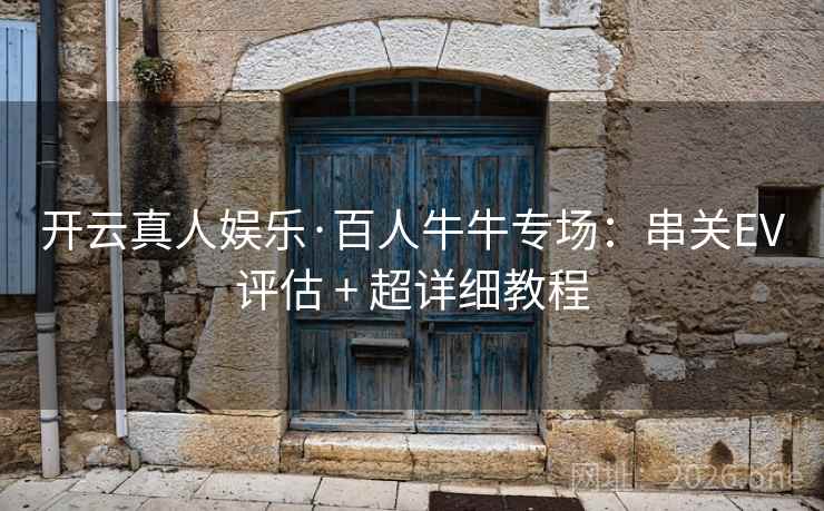 开云真人娱乐·百人牛牛专场：串关EV评估 + 超详细教程  第1张