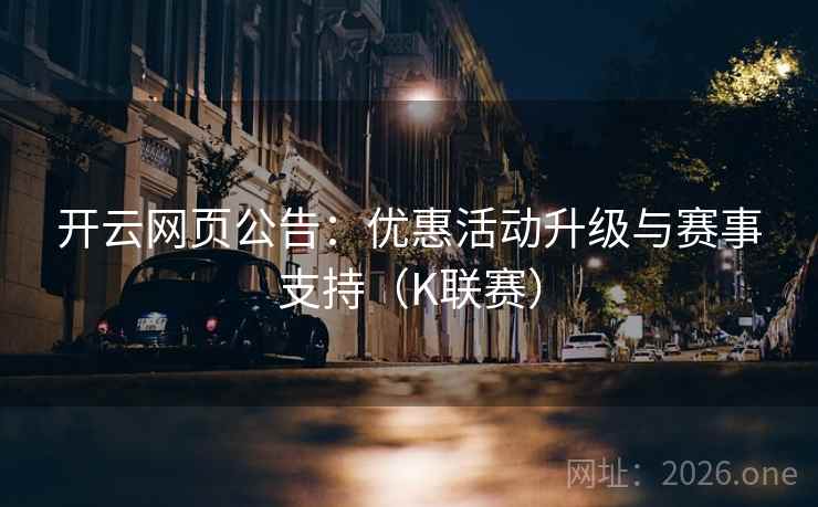 开云网页公告：优惠活动升级与赛事支持（K联赛）  第1张
