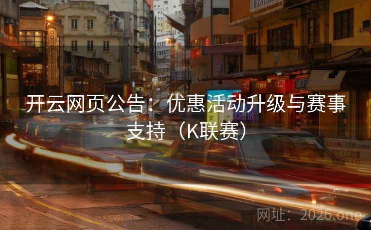 开云网页公告：优惠活动升级与赛事支持（K联赛）  第2张