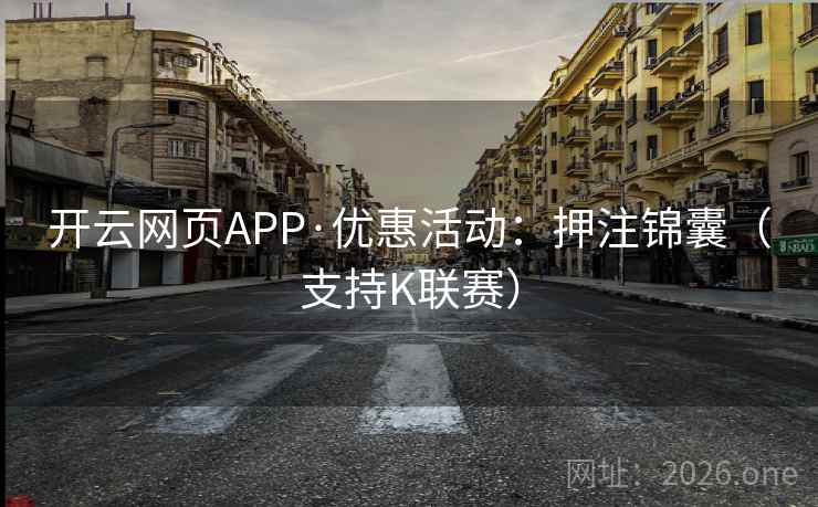 开云网页APP·优惠活动：押注锦囊（支持K联赛）  第2张