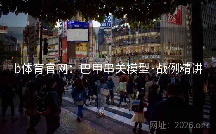 b体育官网：巴甲串关模型·战例精讲  第1张
