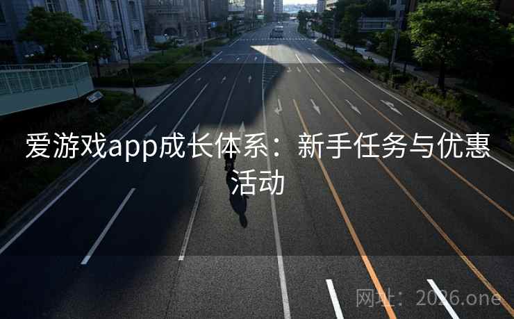 爱游戏app成长体系：新手任务与优惠活动  第2张