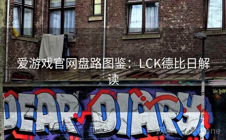 爱游戏官网盘路图鉴：LCK德比日解读  第1张
