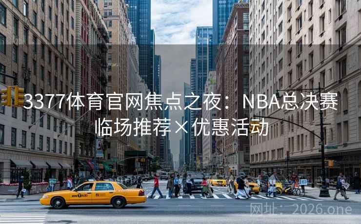 3377体育官网焦点之夜:NBA总决赛临场推荐×优惠活动  第1张 3377体育官网焦点之夜:NBA总决赛临场推荐×优惠活动  第1张