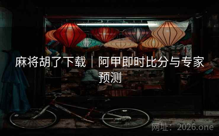 麻将胡了下载｜阿甲即时比分与专家预测  第1张