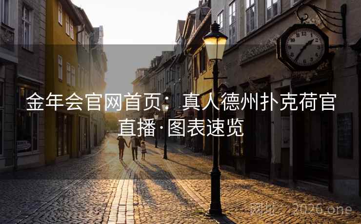 金年会官网首页:真人德州扑克荷官直播·图表速览  第2张 金年会官网首页:真人德州扑克荷官直播·图表速览  第2张