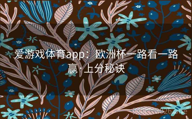 爱游戏体育app:欧洲杯一路看一路赢·上分秘诀  第1张 爱游戏体育app:欧洲杯一路看一路赢·上分秘诀  第1张