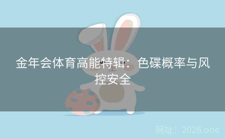 金年会体育高能特辑：色碟概率与风控安全  第1张